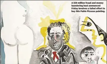  ??  ?? A $50 million fraud and money laundering bust announced Friday involves a failed effort to buy this Pablo Picasso painting.