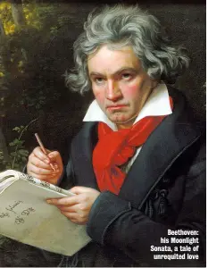  ??  ?? Beethoven: his Moonlight Sonata, a tale of unrequited love