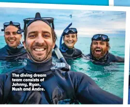  ?? ?? The diving dream team consists of Johnny, Ryan, Nush and Andre.