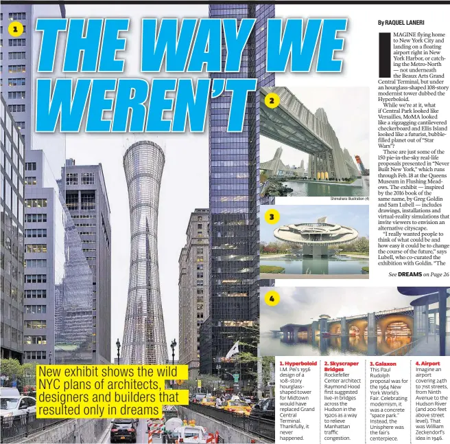  ??  ?? Shimahara Illustrati­on (4) 4 3 2 1 4. Airport Imagine an airport covering 24th to 71st streets, from Ninth Avenue to the Hudson River (and 200 feet above street level). That was William Zeckendorf’s idea in 1946. 3. Galaxon This Paul Rudolph proposal...