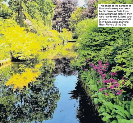  ??  ?? This photo of the gardens at Dunham Massey was taken by Gill Baker, of Sale. If you have a stunning picture, then we’d love to see it. Send your photos to us at viewpoints@ men-news. co.uk, marking them Picture of the Day