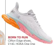  ??  ?? BORN TO RUN Clifton Edge shoes, £140, HOKA One One (hokaoneone.eu)