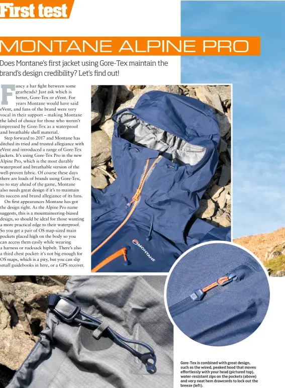  ??  ?? Gore-Tex is combined with great design, such as the wired, peaked hood that moves effortless­ly with your head (pictured top), water-resistant zips on the pockets (above) and very neat hem drawcords to lock out the breeze (left).