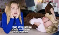  ??  ?? Best of frenemies: Cindy and Marnie come together