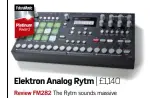  ??  ?? Elektron Analog Rytm | £1,140 Review FM282 The Rytm sounds massive and is very flexible. It’s inspiring and addictive, and the sequencer is hugely versatile.