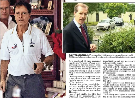  ??  ?? INVESTIGAT­ION: Sir Cliff Richard with his ‘Man Friday’ Father John McElynn CONTROVERS­IAL: BBC reporter David Sillito provides news of the raid on Sir Cliff Richard’s Berkshire home on Thursday, with police vehicles in the background