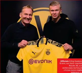  ?? AFP ?? Ufficiale Erling Haaland, 19 anni, con Hans-Joachim Watzke, 60, a.d. del Borussia Dortmund e la sua nuova maglia giallonera