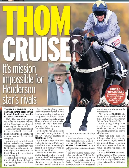  ??  ?? HORSES FOR COURSES Thomas Campbell is fancied to follow up his victory at Cheltenham last month