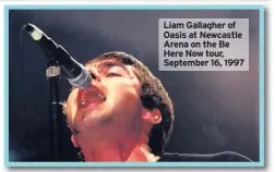  ??  ?? Liam Gallagher of Oasis at Newcastle Arena on the Be Here Now tour, September 16, 1997