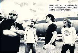  ??  ?? RELEASE: You can see Uncle Frank’s Desperate Town video on the Mercury website