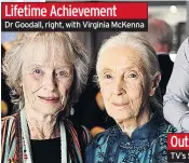  ??  ?? Dr Goodall, right, with Virginia McKenna Lifetime Achievemen­t