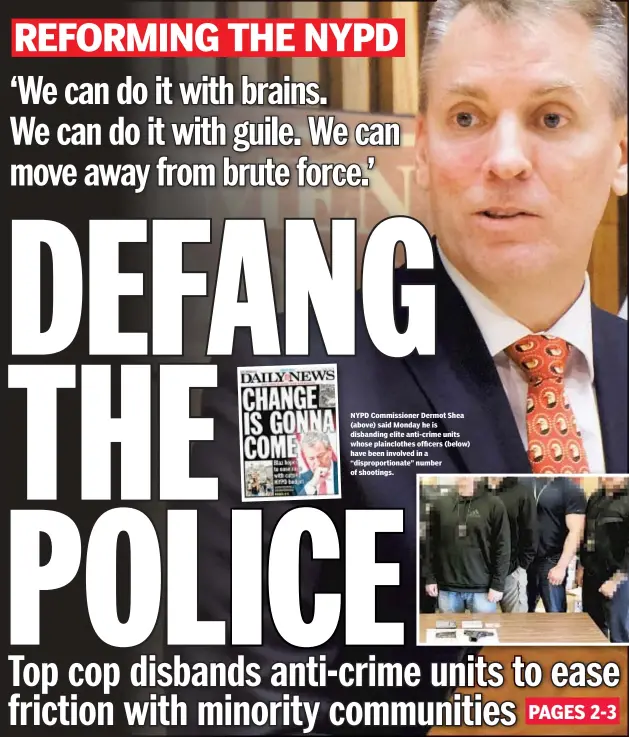  ??  ?? NYPD Commission­er Dermot Shea (above) said Monday he is disbanding elite anti-crime units whose plaincloth­es officers (below) have been involved in a “disproport­ionate” number of shootings.