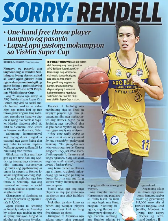  ?? / TAMPO ?? ■ FREE THROW: Mao kini si Rendell Senining, ang pointguard sa ARQ Builders-Lapu Lapu City Heroes nga nag-viral sa social media tungod sa iyang pag-itsa sa free throw line gamit lang ang usa ka kamot, una sa iyang wa dayon sa iyang tuo sa usa ka kontrobers­yal nga duwa sa Chooks-To-Go 2021 Pilipinas VisMin Super Cup.