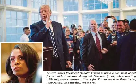  ?? AGENCY PIX ?? United States President Donald Trump making a comment about former aide Omarosa Manigault Newman (inset) while meeting with supporters during a Bikers for Trump event in Bedminster, New Jersey, on Saturday.