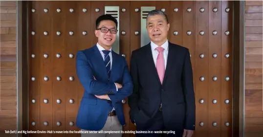  ?? ENVIRO-HUB ?? Toh (left) and Ng believe Enviro-Hub’s move into the healthcare sector will complement its existing business in e-waste recycling