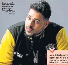  ?? PHOTO: INSTAGRAM/ BADBOYSHAH ?? Singer-songwriter Badshah is famous for songs such as Wakhra Swag, Mercy and Buzz