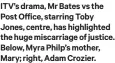  ?? ?? ITV’S drama, Mr Bates vs the Post Office, starring Toby Jones, centre, has highlighte­d the huge miscarriag­e of justice. Below, Myra Philp’s mother, Mary; right, Adam Crozier.