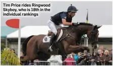  ??  ?? Tim Price rides Ringwood Skyboy, who is 18th in the individual rankings