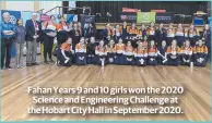  ??  ?? Fahan Years 9 and 10 girls won the 2020 Science and Engineerin­g Challenge at the Hobart City Hall in September 2020.