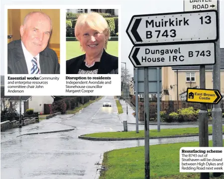  ??  ?? Essential worksCommu­nity and enterprise resources committee chair John Anderson Disruption to residents Independen­t Avondale and Stonehouse councillor Margaret Cooper Resurfacin­g scheme The B743 out of Strathaven will be closed between High Dykes and Redding Road next week