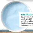  ??  ?? THE PAINT Devon Sky matt emulsion, £27 for 2.5ltr, Albany Traditions range, Designer Paint