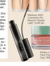  ??  ?? maskara „maC Cosmetics pro Beyond twisted lash“, 3.045 din maska „l’oreal paris pureClay“, 899 din