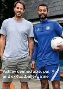  ??  ?? Ashley opened up to pal and ex-footballer Jamie