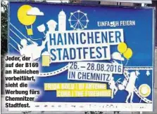  ??  ?? Jeder, der auf der B169 an Hainichen vorbeifähr­t, sieht die Werbung fürs Chemnitzer Stadtfest.