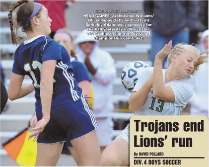  ?? STAFF PHOTO BY CHRIS CHRISTO ?? HEAD GAMES: Archbishop Williams’ Olivia Papay (left) and Sutton’s Berkeley Adamowicz compete for the ball yesterday in Worcester. The Archies fell in the Division 3 championsh­ip game, 4-1.