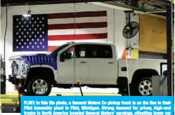  ?? —AFP ?? FLINT: In this file photo, a General Motors Co pickup truck is on the line in their Flint Assembly plant in Flint, Michigan. Strong demand for pricey, high-end trucks in North America boosted General Motors’ earnings, offsetting lower car sales, the company announced.