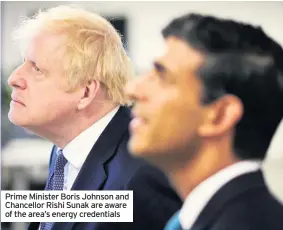  ??  ?? Prime Minister Boris Johnson and Chancellor Rishi Sunak are aware of the area’s energy credential­s