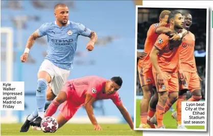  ??  ?? Kyle Walker impressed against Madrid on Friday
Lyon beat City at the Etihad Stadium last season