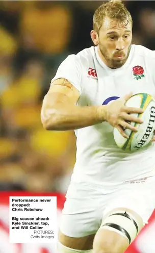  ?? PICTURES: Getty Images ?? Performanc­e never dropped: Chris Robshaw Big season ahead: Kyle Sinckler, top, and Will Collier