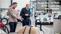  ??  ?? Design boss Jon Wells shows Cropley the new 3 Wheeler