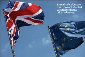  ??  ?? Brexit Initial signs are that it has not affected Lanarkshir­e house prices adversely