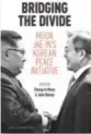  ??  ?? Bridging the Divide: Moon Jae-in’s Korean Peace Initiative
Edited by
Chung-in Moon and John Delury
Yonsei University Press, 2019, 292 pages, $18.00 (Paperback)