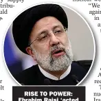  ?? ?? RISE TO POWER: Ebrahim Raisi ‘acted
with impunity’