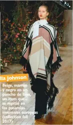  ??  ?? Ulla Johnson Beige, marrón y negro en un poncho de lana, un ítem que se repitió en las pasarelas invernales europeas (collection fall 2017)