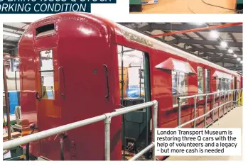  ??  ?? London Transport Museum is restoring three Q cars with the help of volunteers and a legacy – but more cash is needed