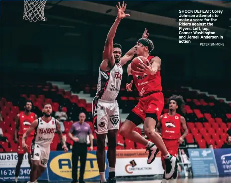  ?? PETER SIMMONS ?? SHOCK DEFEAT: Corey Johnson attempts to make a score for the Riders against the Flyers. Left, top, Conner Washington and Jamell Anderson in action