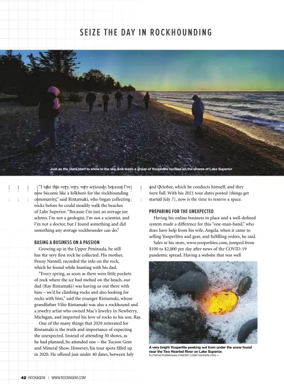  ?? ELITEPHOTO­IMAGING.PIXIESET.COM/YOOPERLITE­S-1 ?? Just as the stars start to show in the sky, Erik leads a group of Yooperlite hunters on the shores of Lake Superior
A very bright Yooperlite peeking out from under the snow found near the Two Hearted River on Lake Superior.