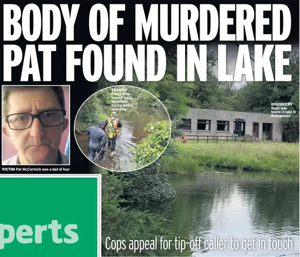  ??  ?? VICTIM Pat Mccormick was a dad of four SEARCH Police dive team trawl a waterway during earlier searches DISCOVERY Body was found in lake in Ballygowan