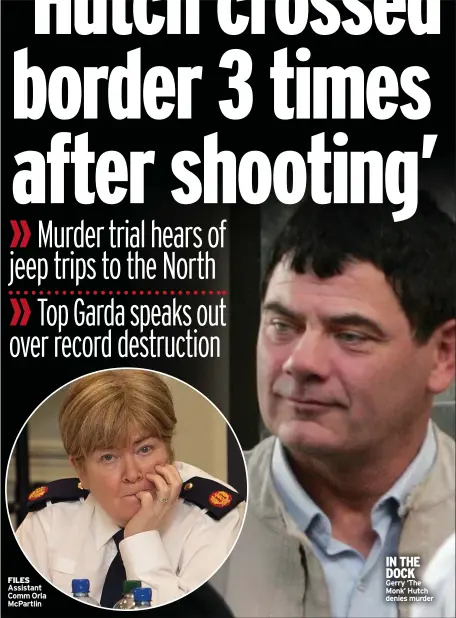  ?? ?? FILES Assistant Comm Orla Mcpartlin
IN THE DOCK Gerry ‘The Monk’ Hutch denies murder