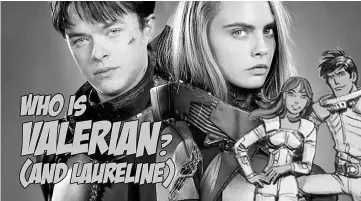  ??  ?? Dane DeHaan (The Amazing Spider-Man 2 [2014]) and model-turned actress Cara Delevingne (Paper Towns [2015], Suicide Squad [2016]) star as the sci-fi heroes, which have fascinated generation­s of European children.