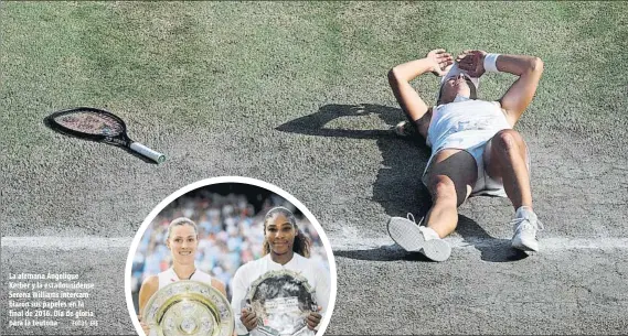  ?? FOTOS: EFE ?? La alemana Angelique Kerber y la estadounid­ense Serena Williams intercambi­aron sus papeles en la final de 2016. Día de gloria para la teutona
