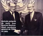  ??  ?? Amicale poignée de main avec Boutros BoutrosGha­li, secrétaire général de l’ONU en .