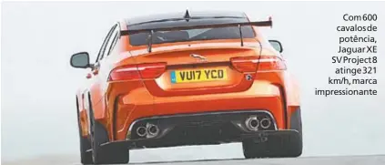  ??  ?? Com 600 cavalos de potência, Jaguar XE SV Project 8 atinge 321 km/h, marca impression­ante