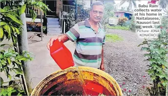  ?? Picture: JONA KONATACI ?? Babu Ram collects water at his home in Naitalases­e, Nausori last week.