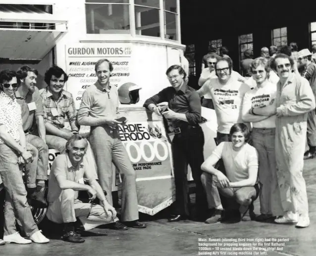  ??  ?? Main: Russell (standing third from right) had the perfect background for prepping engines for the first Bathurst 1000km – 10 second blasts down the drag strip! And building AJ’s first racing machine (far left).