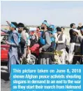  ??  ?? This picture taken on June 8, 2018 shows Afghan peace activists shouting slogans in demand to an end to the war as they start their march from Helmand to Kabul in Ghazni province.